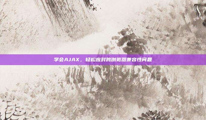 学会AJAX，轻松应对跨浏览器兼容性问题