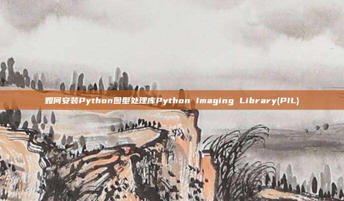 如何安装Python图型处理库Python Imaging Library(PIL)