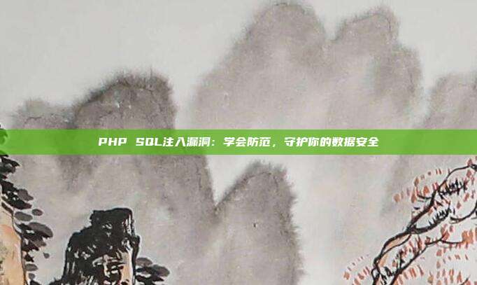 PHP SQL注入漏洞：学会防范，守护你的数据安全