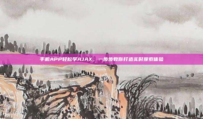 手机APP轻松学AJAX，一步步教你打造实时搜索体验